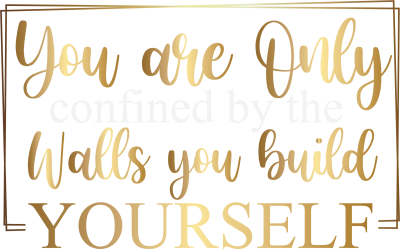 you_are_only_confined_by_the_walls_you_build_yourself